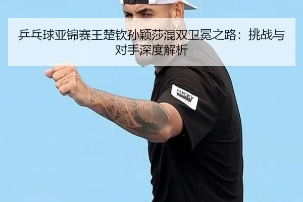 ping-pang-qiu-ya-jin-sai-wang-chu-qin-sun-ying-sha-hun-shuang-wei-mian-zhi-lu-tiao-zhan-yu-dui-shou-shen-du-jie-xi-3-635.jpg
