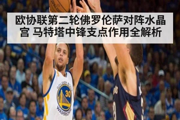 欧协联第二轮佛罗伦萨对阵水晶宫 马特塔中锋支点作用全解析